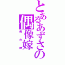 とあるあずさの偶像嫁（俺の嫁）