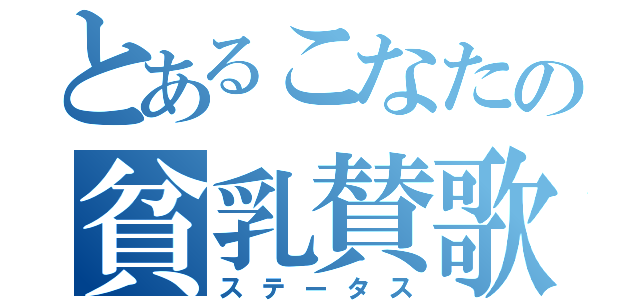 とあるこなたの貧乳賛歌（ステータス）