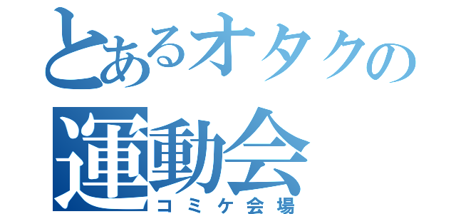 とあるオタクの運動会（コミケ会場）