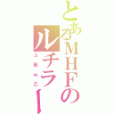 とあるＭＨＦのルチラー（３死ｗ乙）