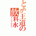 とある王道の飲料水（インリョウスイ）