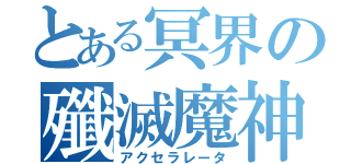 とある冥界の殲滅魔神（アクセラレータ）