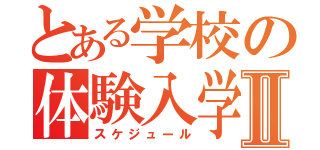 とある学校の体験入学Ⅱ（スケジュール）