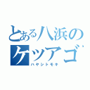 とある八浜のケツアゴ（ハヤシトモキ）