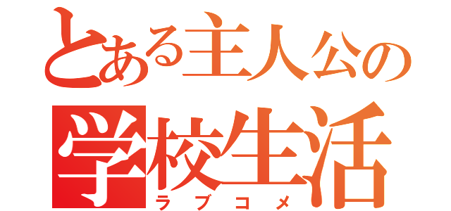 とある主人公の学校生活（ラブコメ）