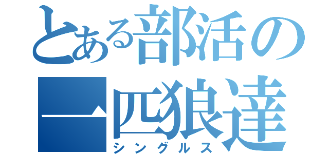 とある部活の一匹狼達（シングルス）