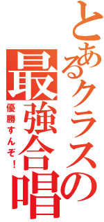 とあるクラスの最強合唱（優勝すんぞ！）