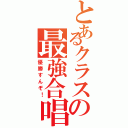 とあるクラスの最強合唱（優勝すんぞ！）