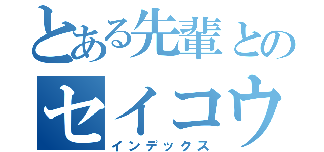 とある先輩とのセイコウ日記（インデックス）