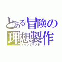 とある冒険の理想製作（マインクラフト）