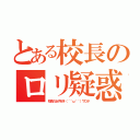 とある校長のロリ疑惑（校長の女子好き（´＾ω＾｀）ワロチ）