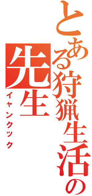 とある狩猟生活の先生（イャンクック）