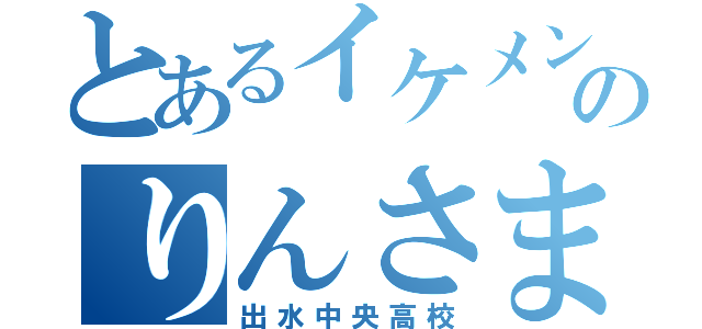 とあるイケメンのりんさま（出水中央高校）