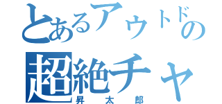 とあるアウトドアサークルの超絶チャラい奴（昇太郎）