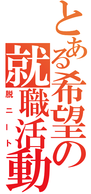 とある希望の就職活動（脱ニート）