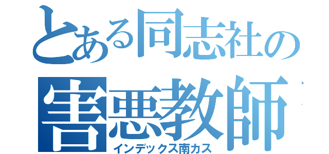 とある同志社の害悪教師（インデックス南カス）