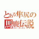 とある隼尻の馬鹿伝説（テミーキャモン）