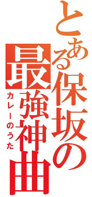 とある保坂の最強神曲（カレーのうた）