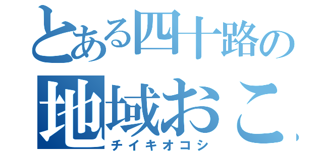 とある四十路の地域おこし（チイキオコシ）