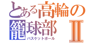 とある高輪の籠球部Ⅱ（バスケットボール）