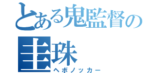 とある鬼監督の圭珠（ヘボノッカー）