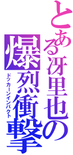 とある冴里也の爆烈衝撃（ドッカーンインパクト）