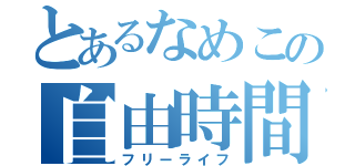 とあるなめこの自由時間（フリーライフ）