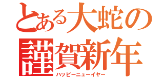 とある大蛇の謹賀新年（ハッピーニューイヤー）