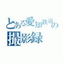 とある愛知鉄道の撮影録（）