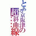 とある京阪津の超斜曲線（京阪電車）