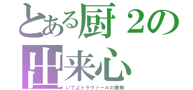 とある厨２の出来心（いでよトラヴァールの舞剣）