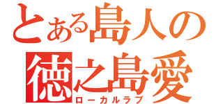 とある島人の徳之島愛（ローカルラブ）