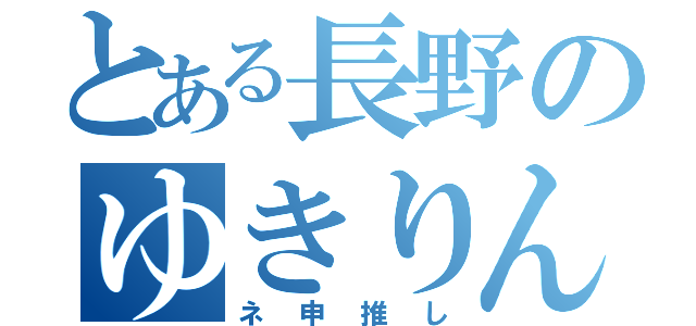 とある長野のゆきりん（ネ申推し）