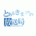 とあるきまぐれの放送局（ＨＯＵＳＯＵＫＹＯＫ）