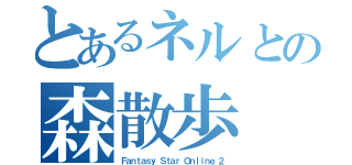 とあるネルとの森散歩（Ｆａｎｔａｓｙ Ｓｔａｒ Ｏｎｌｉｎｅ ２）