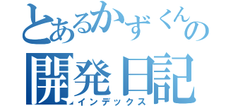 とあるかずくんの開発日記（インデックス）