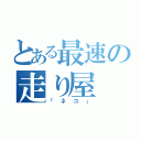 とある最速の走り屋（「ネコ」）