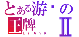 とある游戏の王牌Ⅱ（ＬｉＡｎＫ）