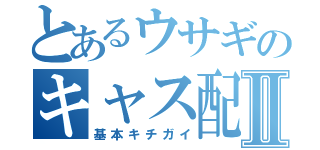 とあるウサギのキャス配信Ⅱ（基本キチガイ）