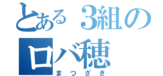 とある３組のロバ穂（まつざき）