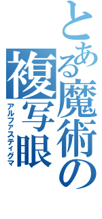 とある魔術の複写眼（アルファスティグマ）