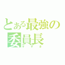 とある最強の委員長（すずき）