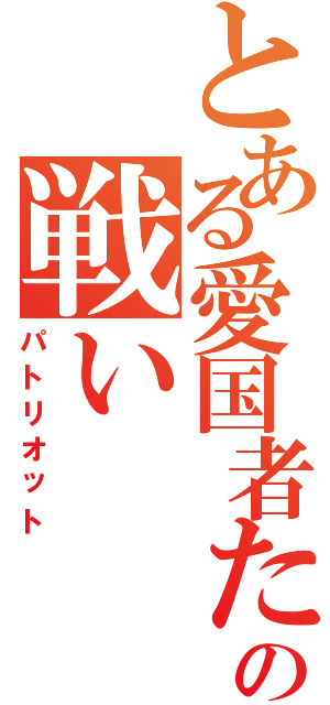 とある愛国者たちの戦い（パトリオット）