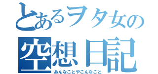 とあるヲタ女の空想日記（あんなことやこんなこと）