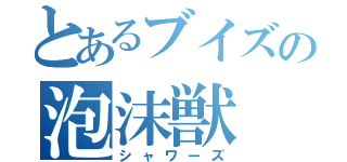 とあるブイズの泡沫獣（シャワーズ）