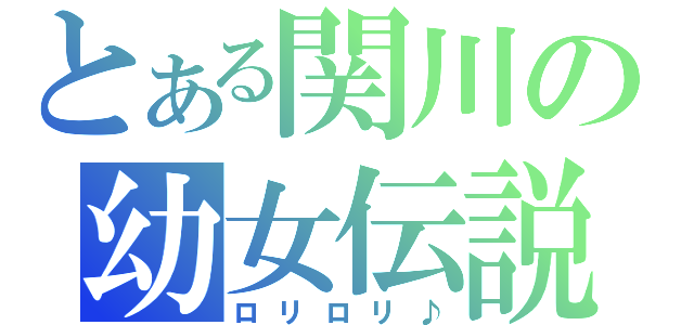 とある関川の幼女伝説（ロリロリ♪）