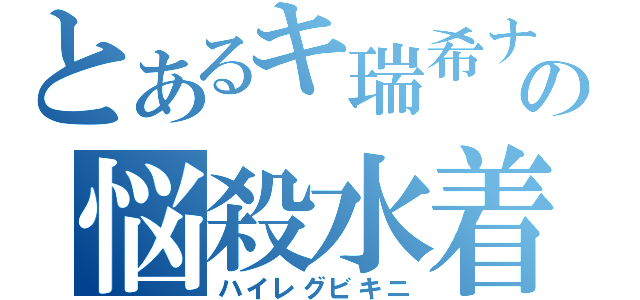 とあるキ瑞希ナの悩殺水着（ハイレグビキニ）