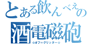 とある飲んべえの酒電磁砲（☆オフ＝グリッター☆）