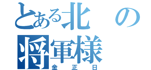 とある北の将軍様（金正日）