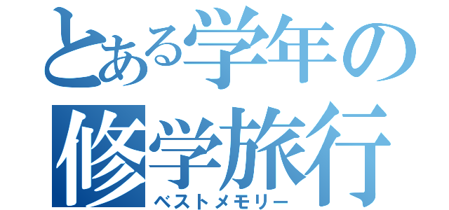 とある学年の修学旅行（ベストメモリー）